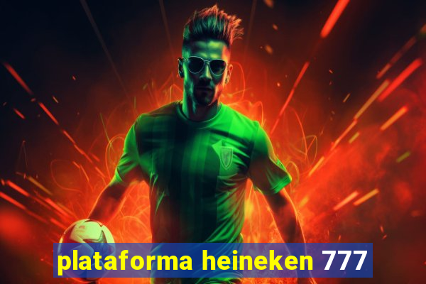 plataforma heineken 777